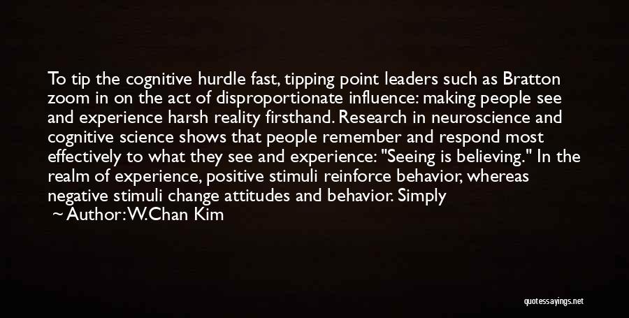 W.Chan Kim Quotes: To Tip The Cognitive Hurdle Fast, Tipping Point Leaders Such As Bratton Zoom In On The Act Of Disproportionate Influence: