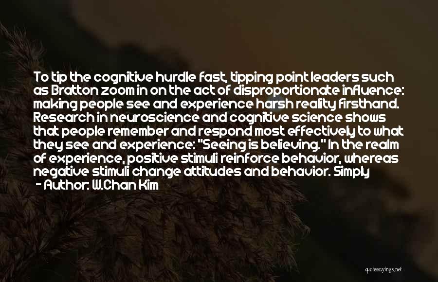 W.Chan Kim Quotes: To Tip The Cognitive Hurdle Fast, Tipping Point Leaders Such As Bratton Zoom In On The Act Of Disproportionate Influence: