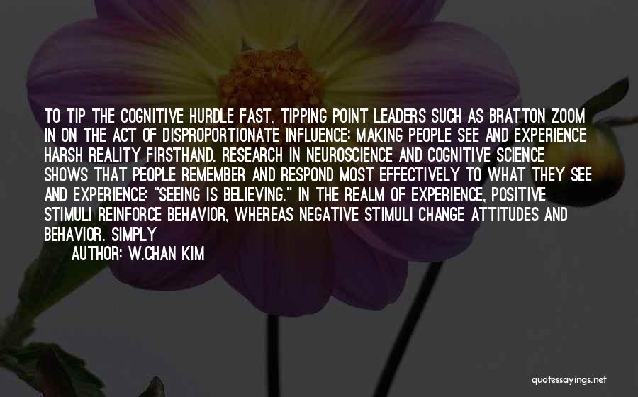 W.Chan Kim Quotes: To Tip The Cognitive Hurdle Fast, Tipping Point Leaders Such As Bratton Zoom In On The Act Of Disproportionate Influence: