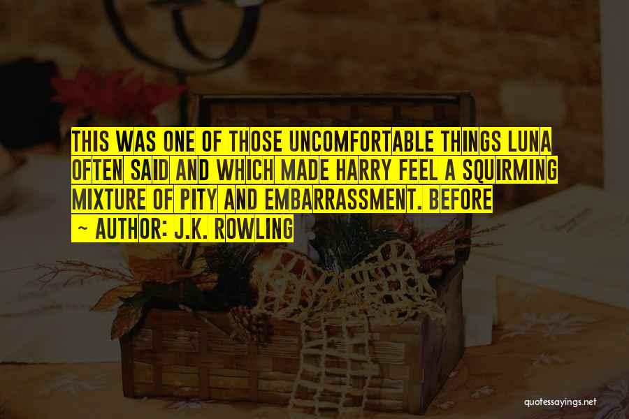 J.K. Rowling Quotes: This Was One Of Those Uncomfortable Things Luna Often Said And Which Made Harry Feel A Squirming Mixture Of Pity