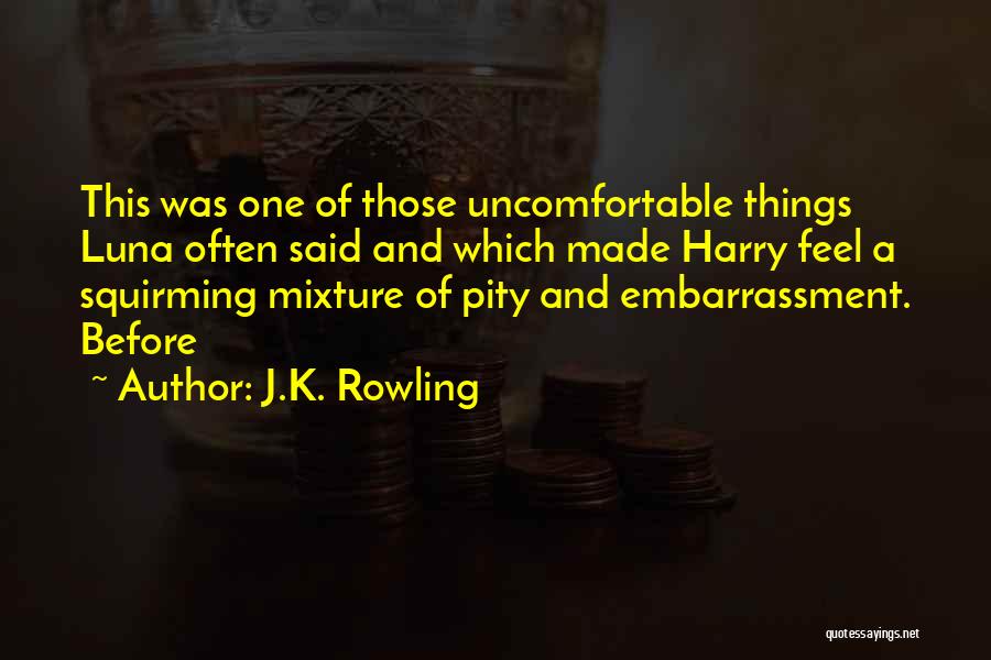 J.K. Rowling Quotes: This Was One Of Those Uncomfortable Things Luna Often Said And Which Made Harry Feel A Squirming Mixture Of Pity