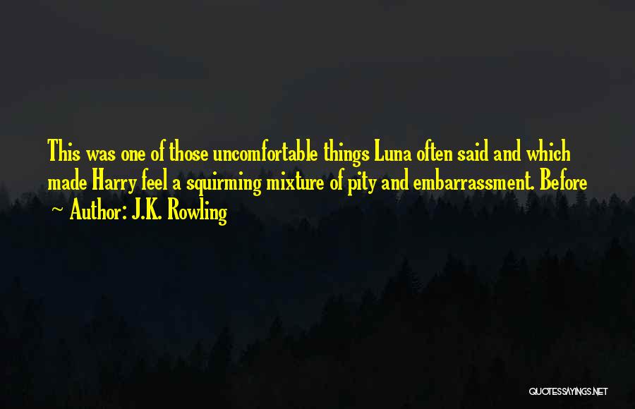 J.K. Rowling Quotes: This Was One Of Those Uncomfortable Things Luna Often Said And Which Made Harry Feel A Squirming Mixture Of Pity