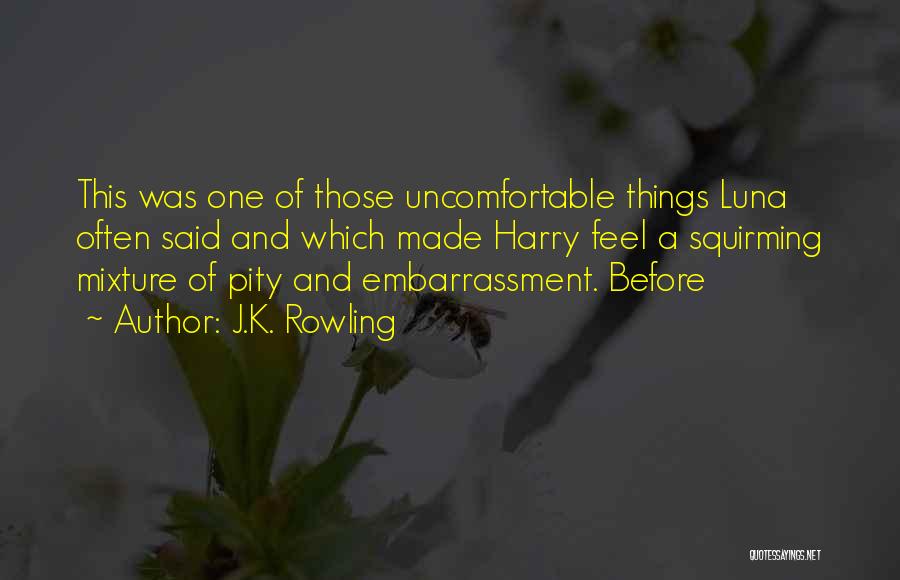 J.K. Rowling Quotes: This Was One Of Those Uncomfortable Things Luna Often Said And Which Made Harry Feel A Squirming Mixture Of Pity