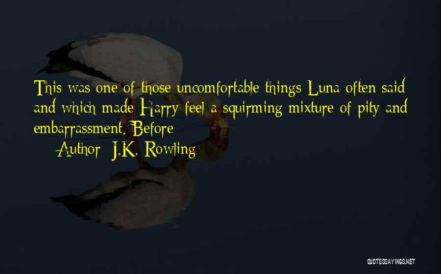 J.K. Rowling Quotes: This Was One Of Those Uncomfortable Things Luna Often Said And Which Made Harry Feel A Squirming Mixture Of Pity