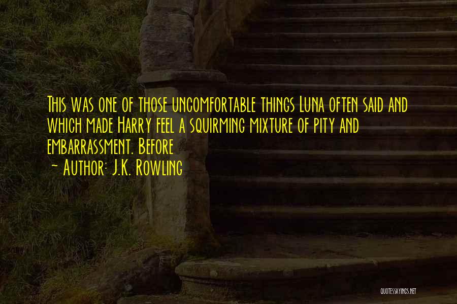J.K. Rowling Quotes: This Was One Of Those Uncomfortable Things Luna Often Said And Which Made Harry Feel A Squirming Mixture Of Pity