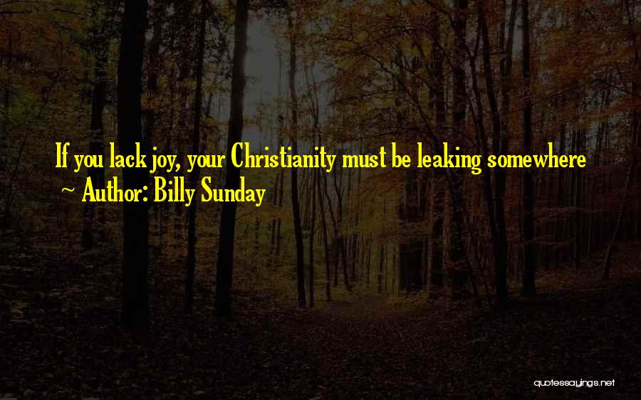 Billy Sunday Quotes: If You Lack Joy, Your Christianity Must Be Leaking Somewhere