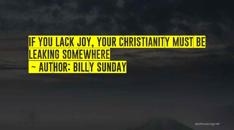 Billy Sunday Quotes: If You Lack Joy, Your Christianity Must Be Leaking Somewhere