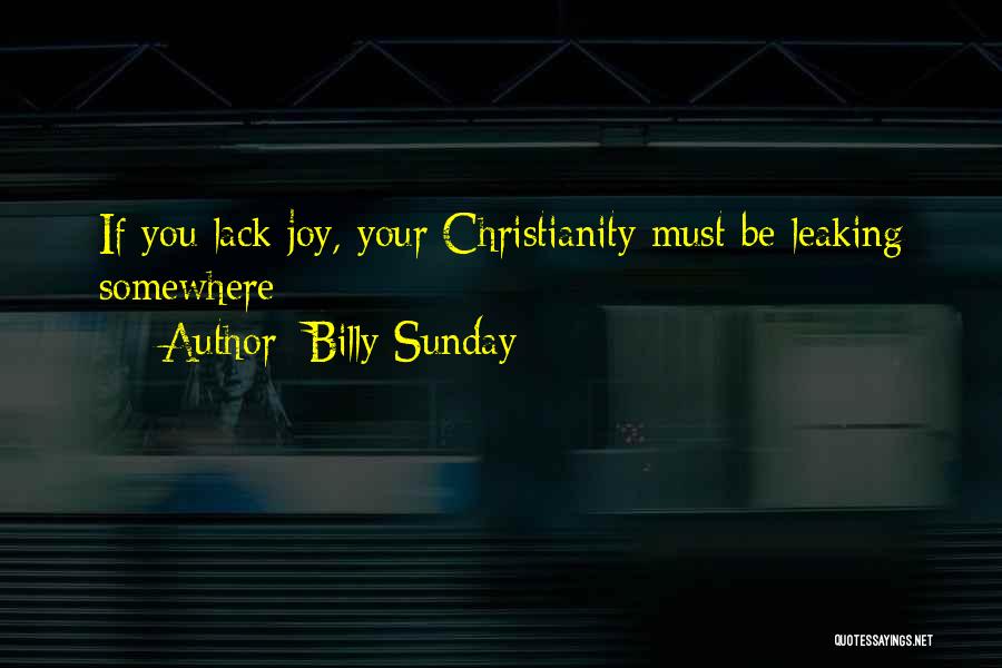Billy Sunday Quotes: If You Lack Joy, Your Christianity Must Be Leaking Somewhere