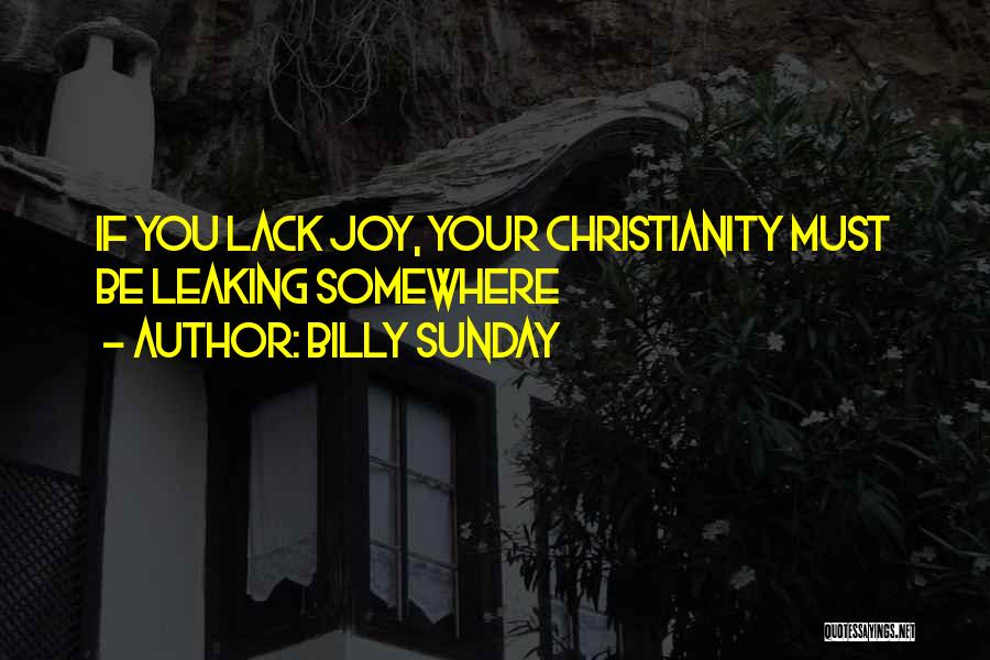 Billy Sunday Quotes: If You Lack Joy, Your Christianity Must Be Leaking Somewhere