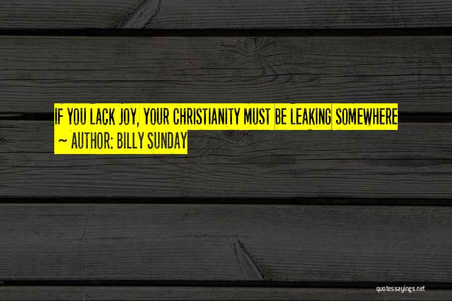 Billy Sunday Quotes: If You Lack Joy, Your Christianity Must Be Leaking Somewhere