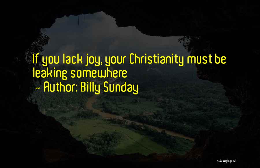 Billy Sunday Quotes: If You Lack Joy, Your Christianity Must Be Leaking Somewhere