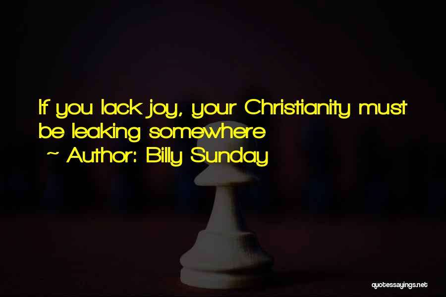 Billy Sunday Quotes: If You Lack Joy, Your Christianity Must Be Leaking Somewhere