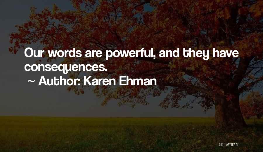 Karen Ehman Quotes: Our Words Are Powerful, And They Have Consequences.