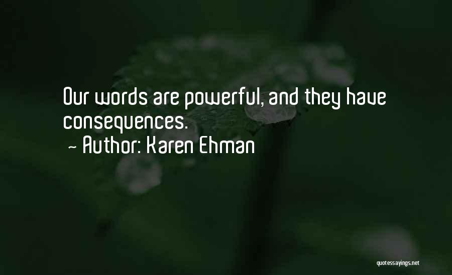 Karen Ehman Quotes: Our Words Are Powerful, And They Have Consequences.