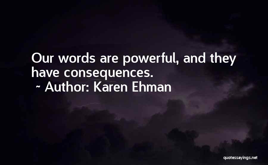 Karen Ehman Quotes: Our Words Are Powerful, And They Have Consequences.