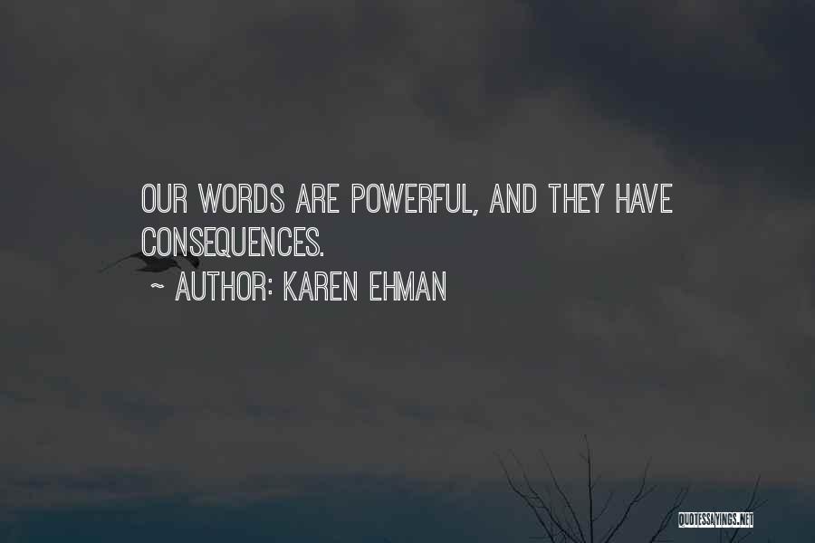 Karen Ehman Quotes: Our Words Are Powerful, And They Have Consequences.