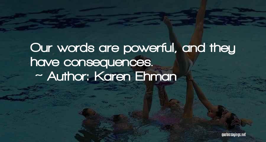 Karen Ehman Quotes: Our Words Are Powerful, And They Have Consequences.