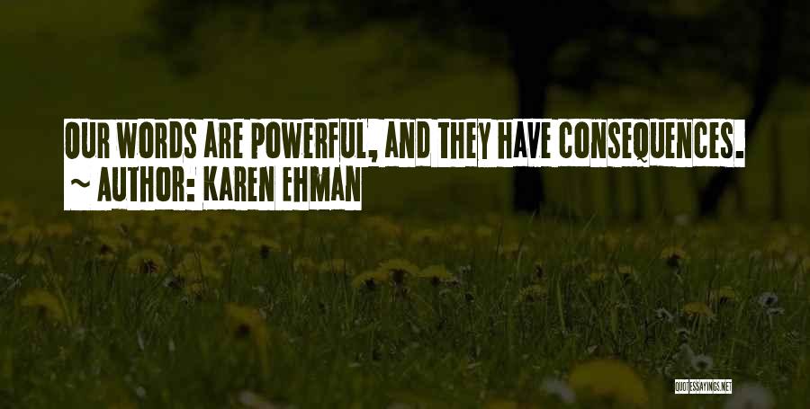 Karen Ehman Quotes: Our Words Are Powerful, And They Have Consequences.