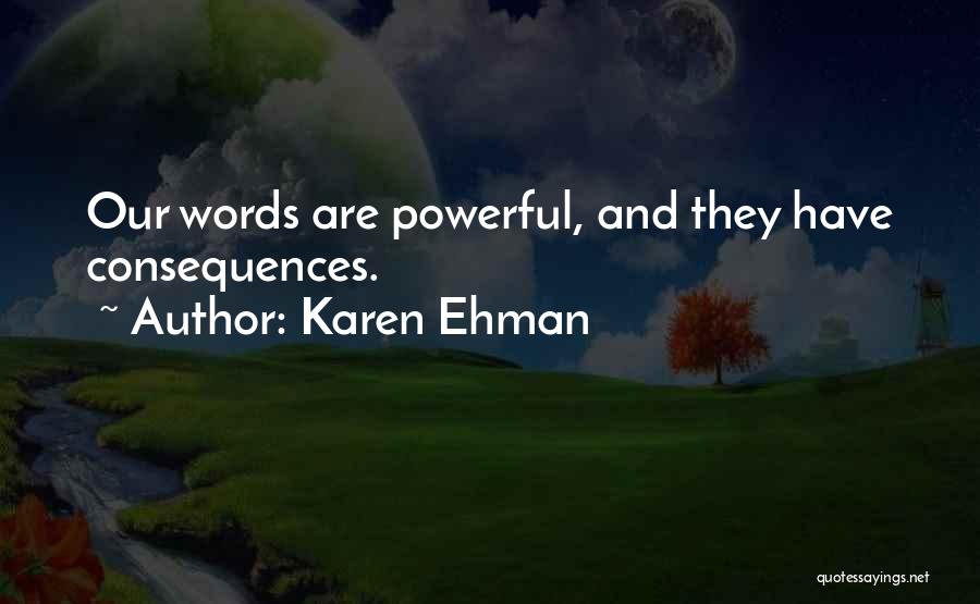 Karen Ehman Quotes: Our Words Are Powerful, And They Have Consequences.