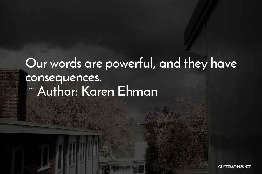 Karen Ehman Quotes: Our Words Are Powerful, And They Have Consequences.