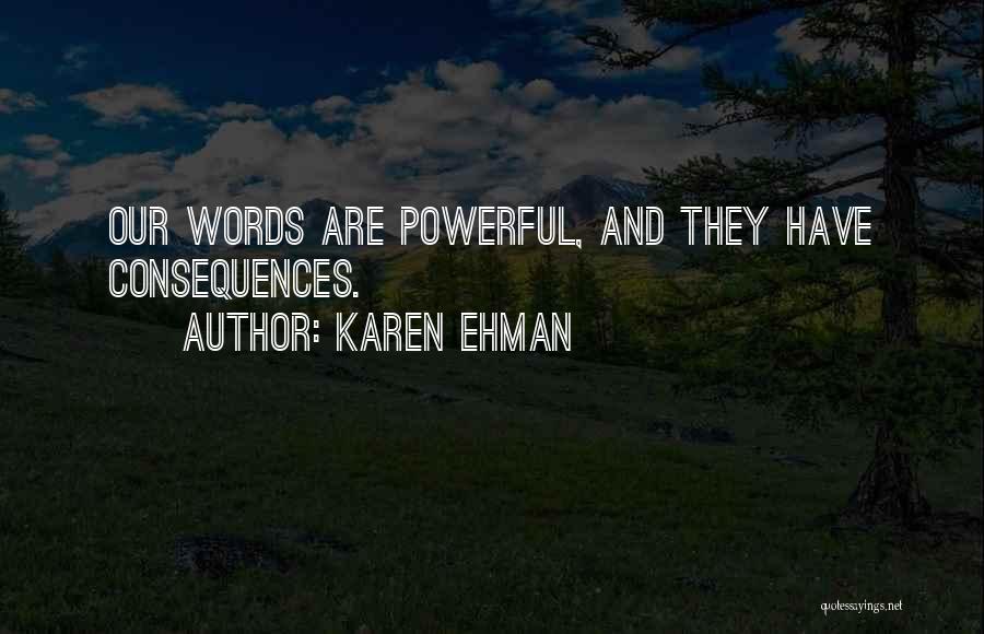 Karen Ehman Quotes: Our Words Are Powerful, And They Have Consequences.