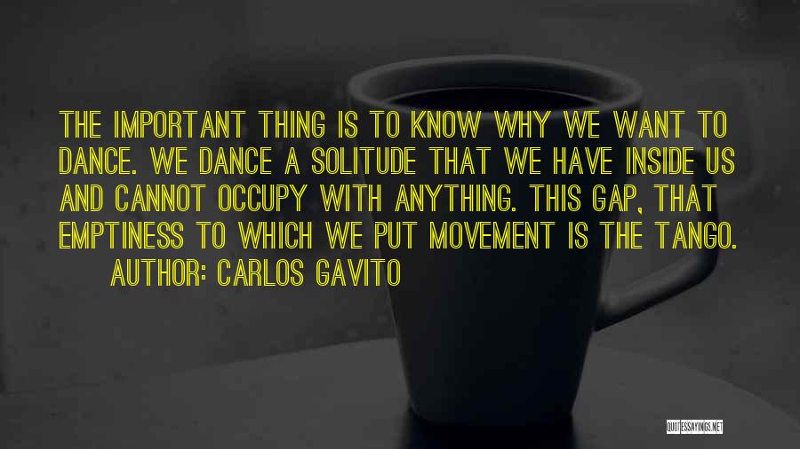 Carlos Gavito Quotes: The Important Thing Is To Know Why We Want To Dance. We Dance A Solitude That We Have Inside Us