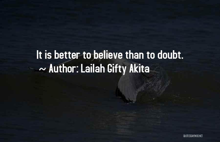 Lailah Gifty Akita Quotes: It Is Better To Believe Than To Doubt.