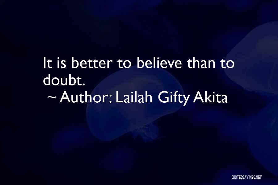 Lailah Gifty Akita Quotes: It Is Better To Believe Than To Doubt.