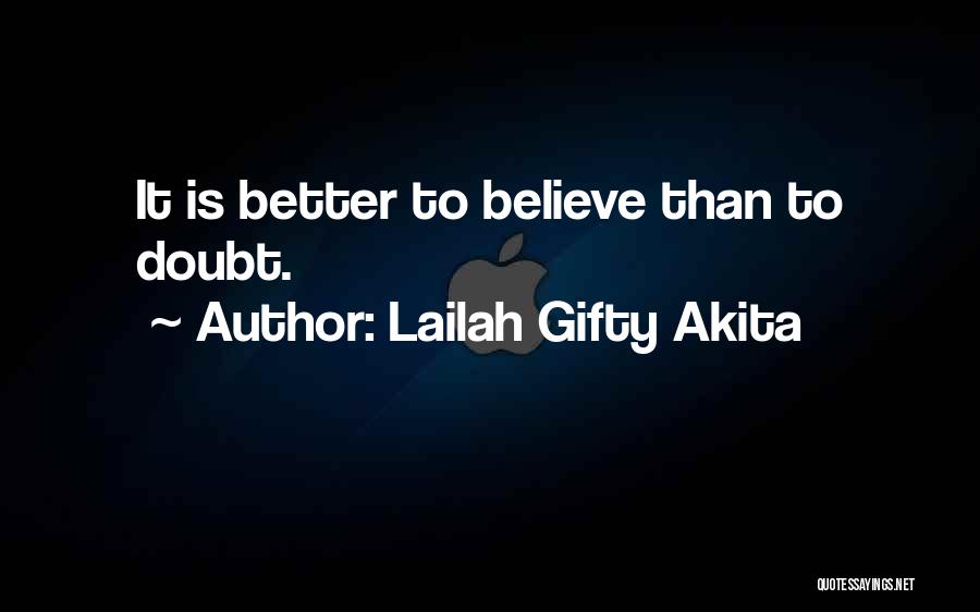 Lailah Gifty Akita Quotes: It Is Better To Believe Than To Doubt.