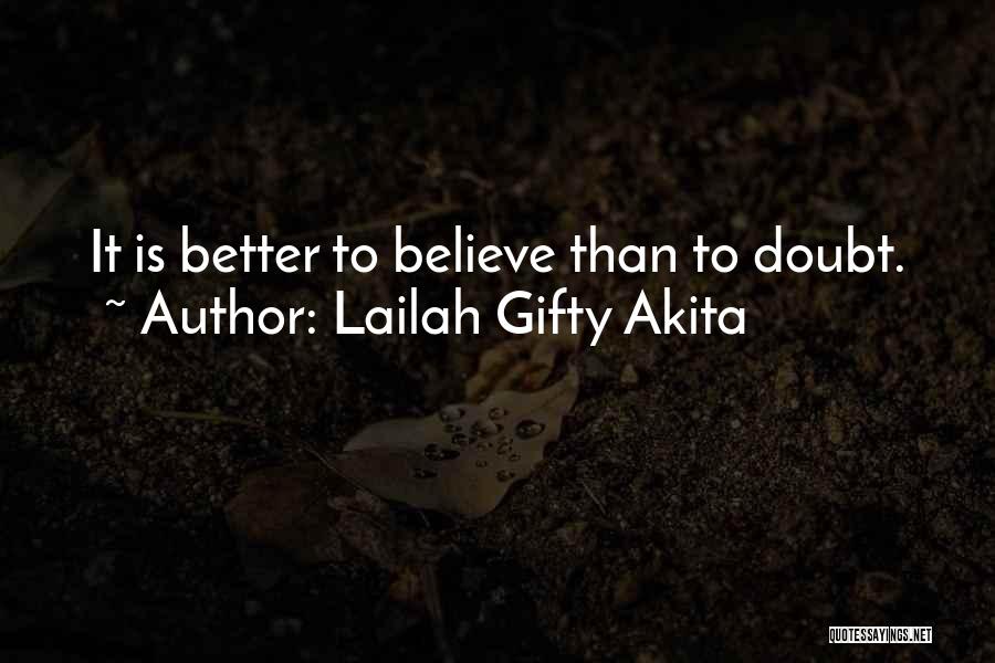 Lailah Gifty Akita Quotes: It Is Better To Believe Than To Doubt.