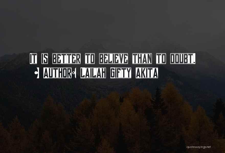 Lailah Gifty Akita Quotes: It Is Better To Believe Than To Doubt.