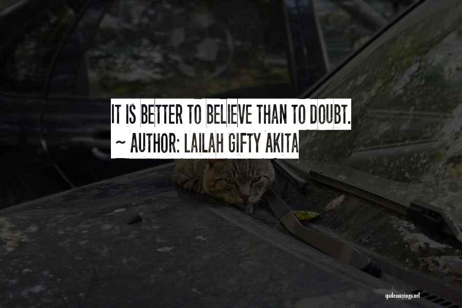 Lailah Gifty Akita Quotes: It Is Better To Believe Than To Doubt.