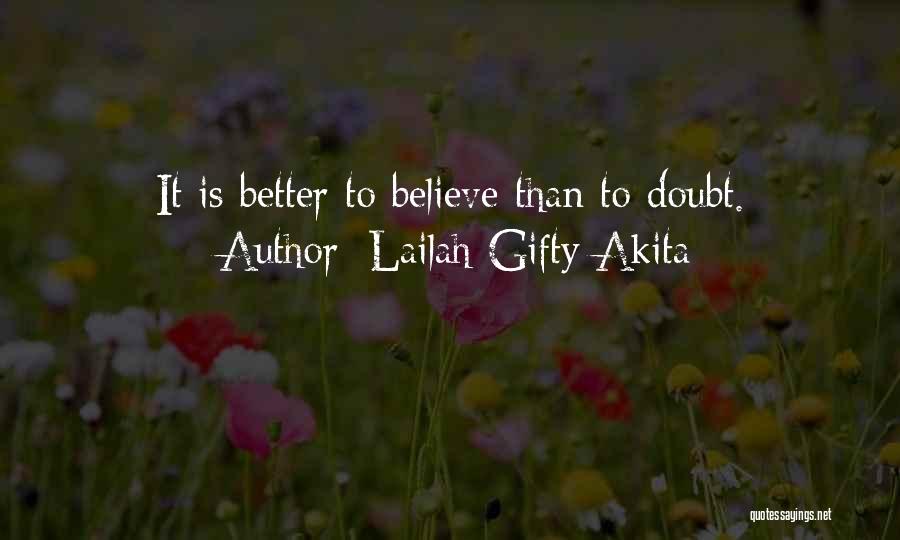 Lailah Gifty Akita Quotes: It Is Better To Believe Than To Doubt.