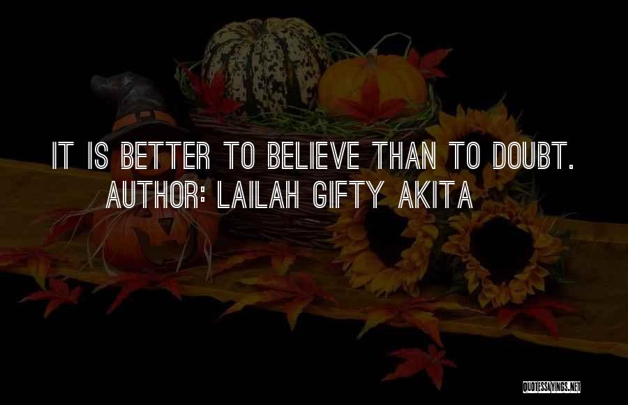 Lailah Gifty Akita Quotes: It Is Better To Believe Than To Doubt.