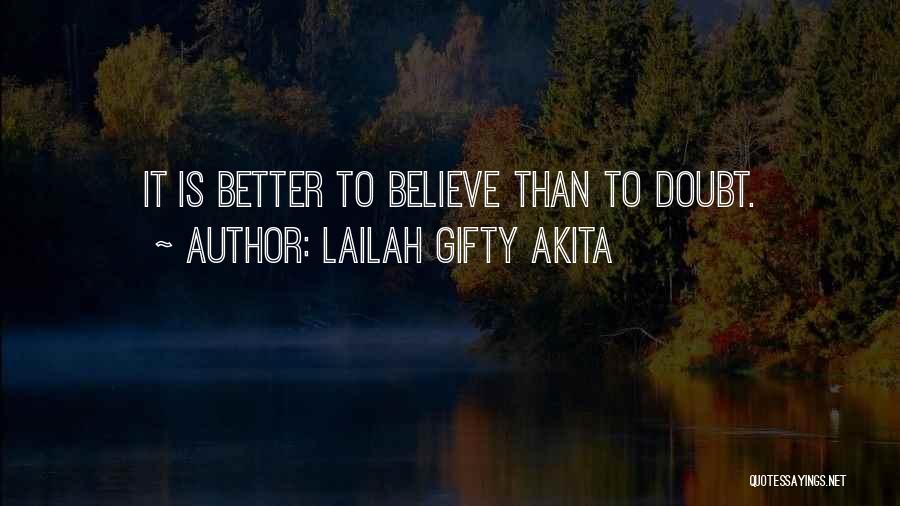 Lailah Gifty Akita Quotes: It Is Better To Believe Than To Doubt.