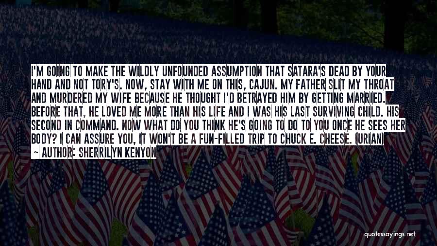 Sherrilyn Kenyon Quotes: I'm Going To Make The Wildly Unfounded Assumption That Satara's Dead By Your Hand And Not Tory's. Now, Stay With