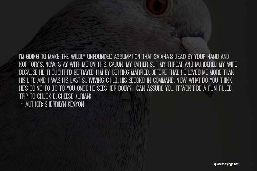 Sherrilyn Kenyon Quotes: I'm Going To Make The Wildly Unfounded Assumption That Satara's Dead By Your Hand And Not Tory's. Now, Stay With