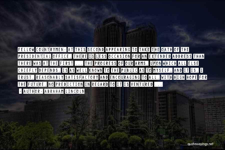 Abraham Lincoln Quotes: Fellow Countrymen: At This Second Appearing To Take The Oath Of The Presidential Office, There Is Less Occasion For An