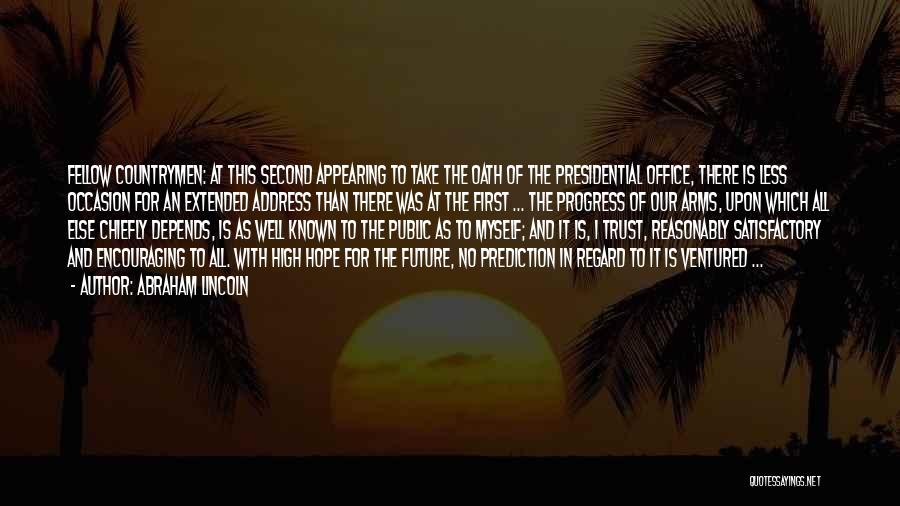 Abraham Lincoln Quotes: Fellow Countrymen: At This Second Appearing To Take The Oath Of The Presidential Office, There Is Less Occasion For An