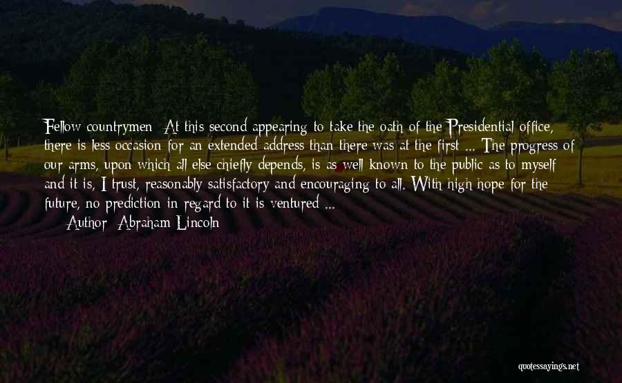 Abraham Lincoln Quotes: Fellow Countrymen: At This Second Appearing To Take The Oath Of The Presidential Office, There Is Less Occasion For An