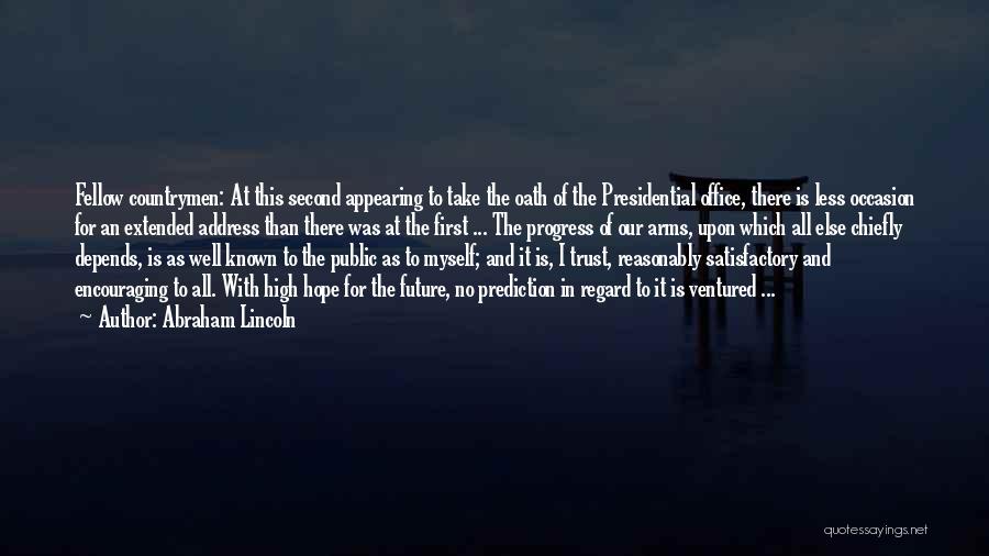 Abraham Lincoln Quotes: Fellow Countrymen: At This Second Appearing To Take The Oath Of The Presidential Office, There Is Less Occasion For An