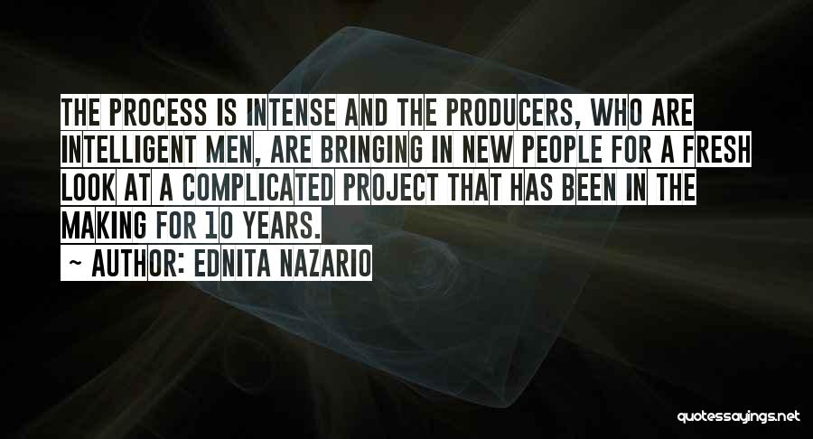 Ednita Nazario Quotes: The Process Is Intense And The Producers, Who Are Intelligent Men, Are Bringing In New People For A Fresh Look