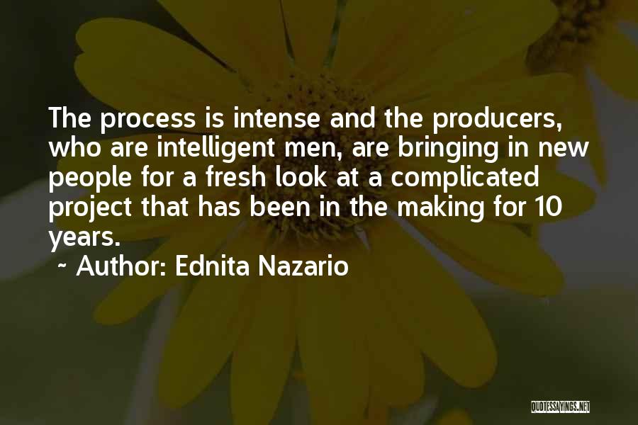 Ednita Nazario Quotes: The Process Is Intense And The Producers, Who Are Intelligent Men, Are Bringing In New People For A Fresh Look