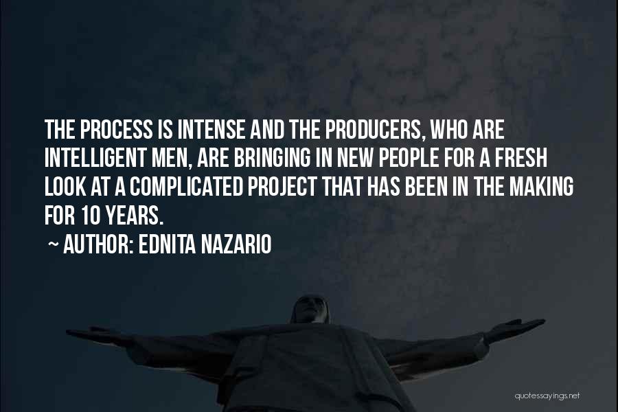 Ednita Nazario Quotes: The Process Is Intense And The Producers, Who Are Intelligent Men, Are Bringing In New People For A Fresh Look