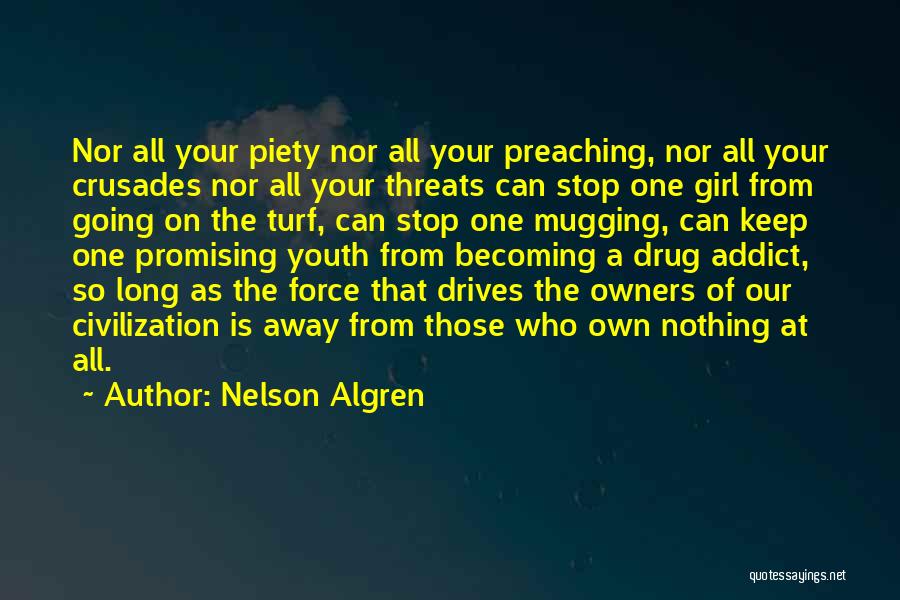 Nelson Algren Quotes: Nor All Your Piety Nor All Your Preaching, Nor All Your Crusades Nor All Your Threats Can Stop One Girl