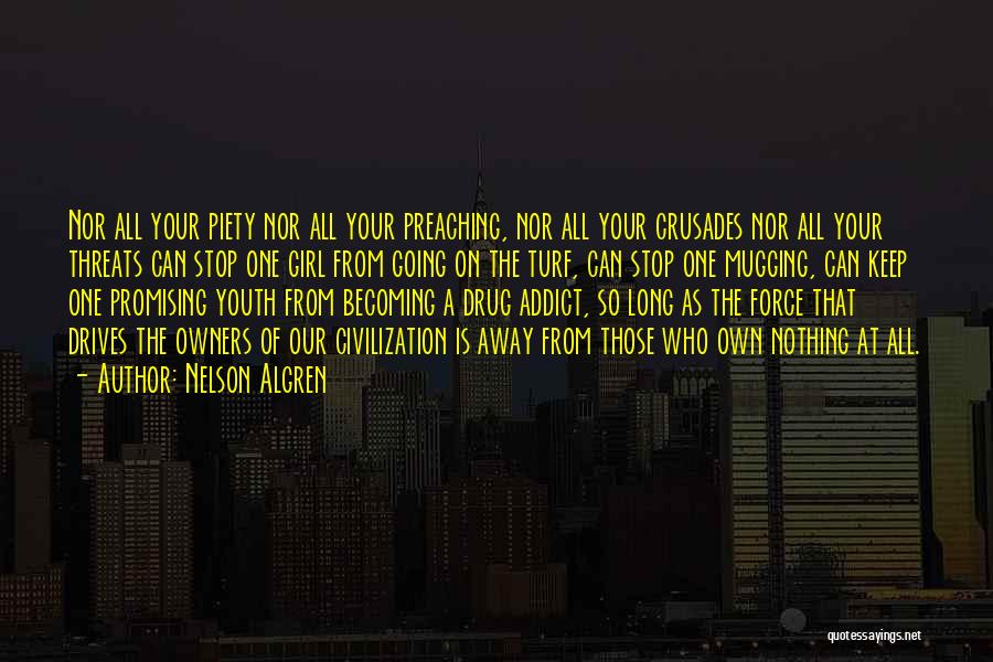 Nelson Algren Quotes: Nor All Your Piety Nor All Your Preaching, Nor All Your Crusades Nor All Your Threats Can Stop One Girl