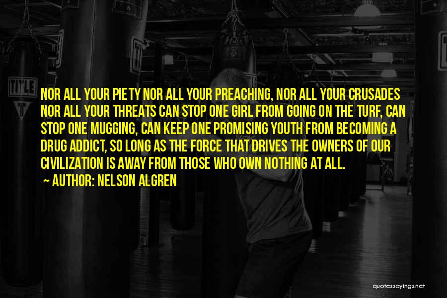 Nelson Algren Quotes: Nor All Your Piety Nor All Your Preaching, Nor All Your Crusades Nor All Your Threats Can Stop One Girl