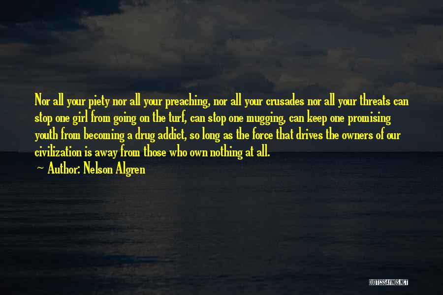 Nelson Algren Quotes: Nor All Your Piety Nor All Your Preaching, Nor All Your Crusades Nor All Your Threats Can Stop One Girl