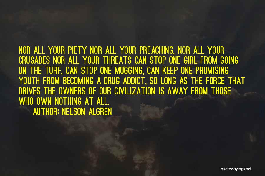 Nelson Algren Quotes: Nor All Your Piety Nor All Your Preaching, Nor All Your Crusades Nor All Your Threats Can Stop One Girl