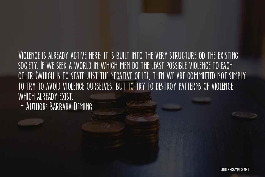 Barbara Deming Quotes: Violence Is Already Active Here; It Is Built Into The Very Structure Od The Existing Society. If We Seek A